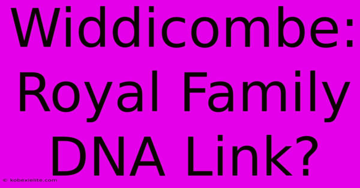 Widdicombe: Royal Family DNA Link?