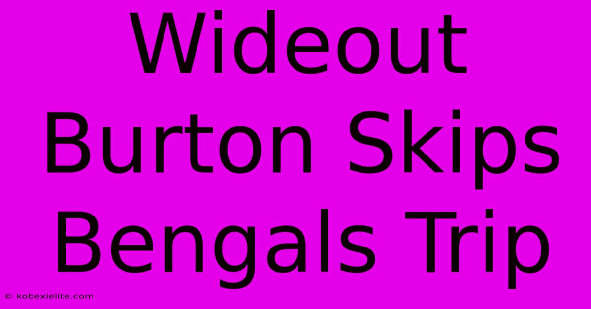 Wideout Burton Skips Bengals Trip