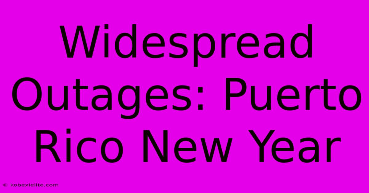 Widespread Outages: Puerto Rico New Year