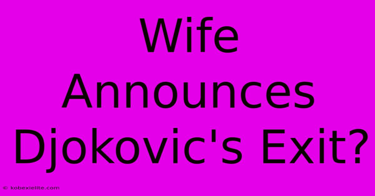 Wife Announces Djokovic's Exit?