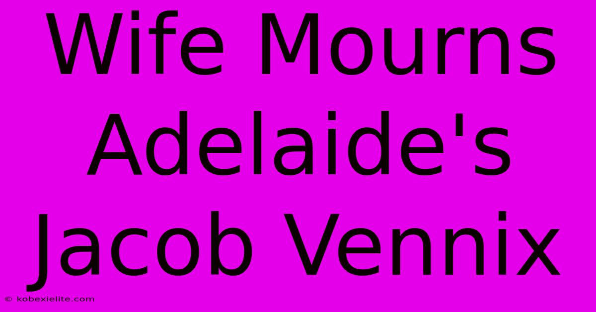 Wife Mourns Adelaide's Jacob Vennix