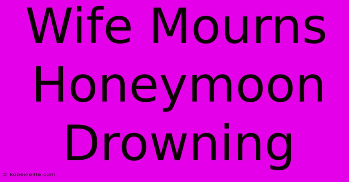 Wife Mourns Honeymoon Drowning