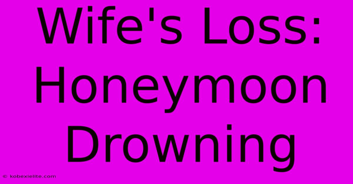 Wife's Loss: Honeymoon Drowning