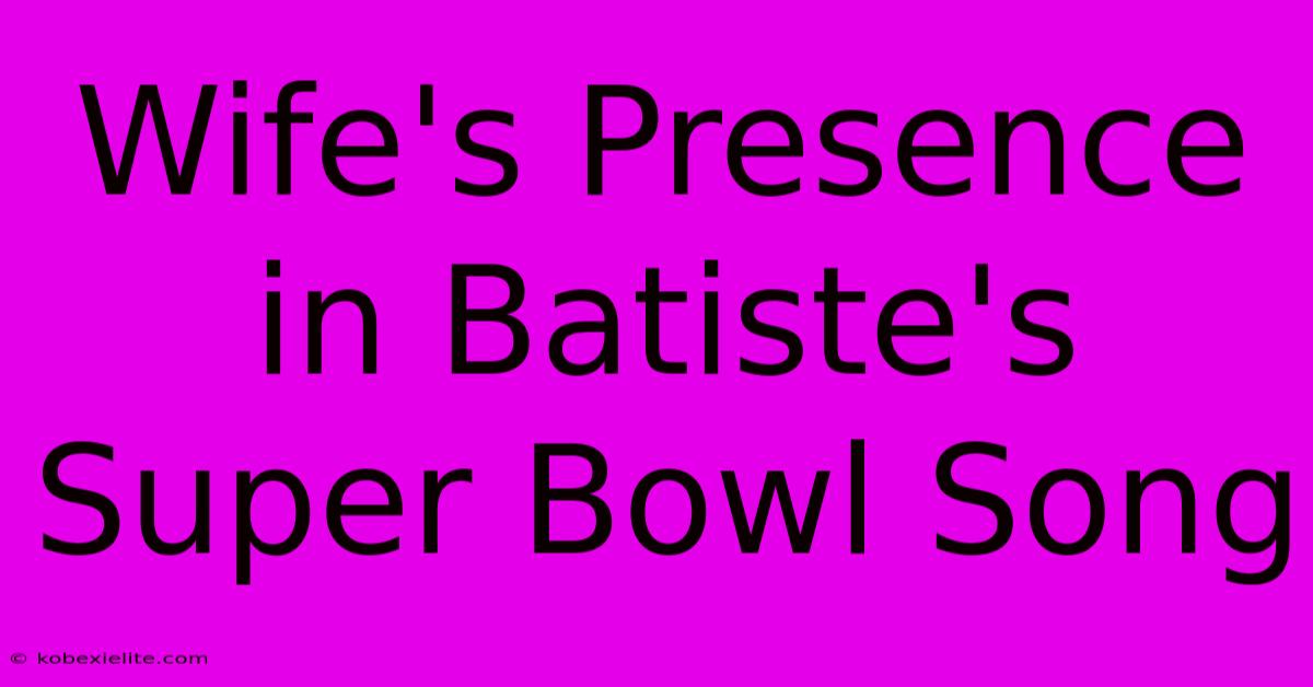 Wife's Presence In Batiste's Super Bowl Song