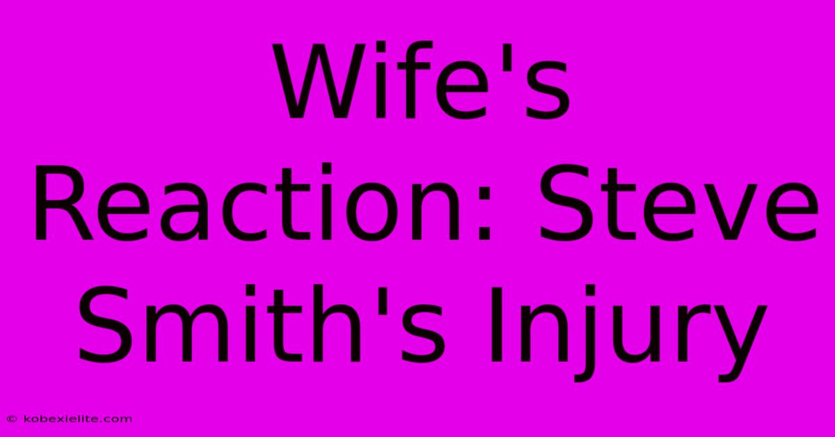 Wife's Reaction: Steve Smith's Injury