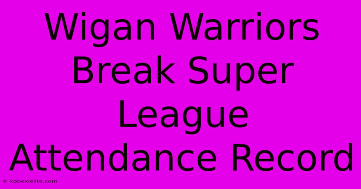 Wigan Warriors Break Super League Attendance Record