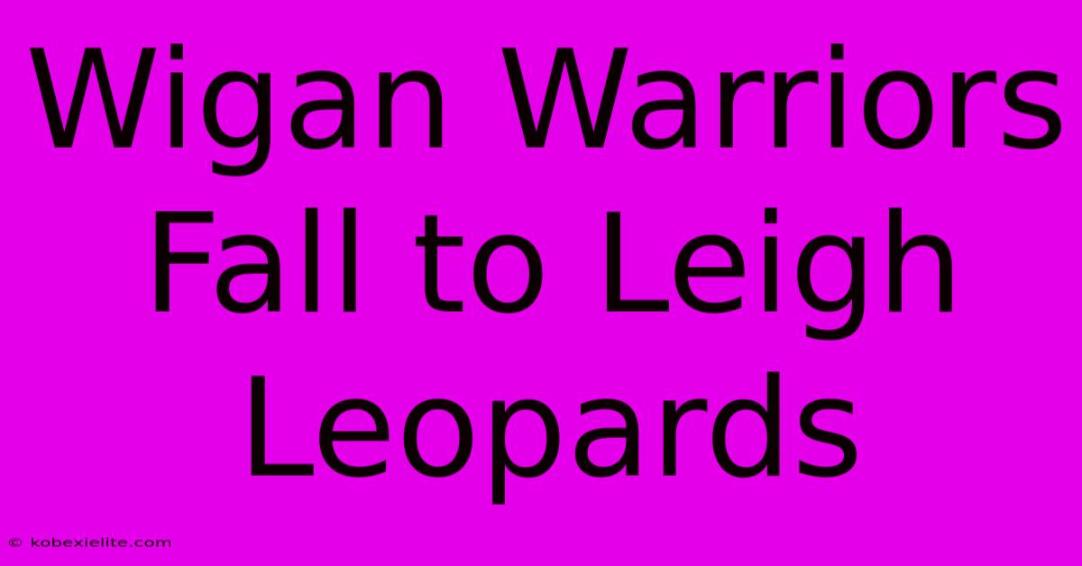 Wigan Warriors Fall To Leigh Leopards