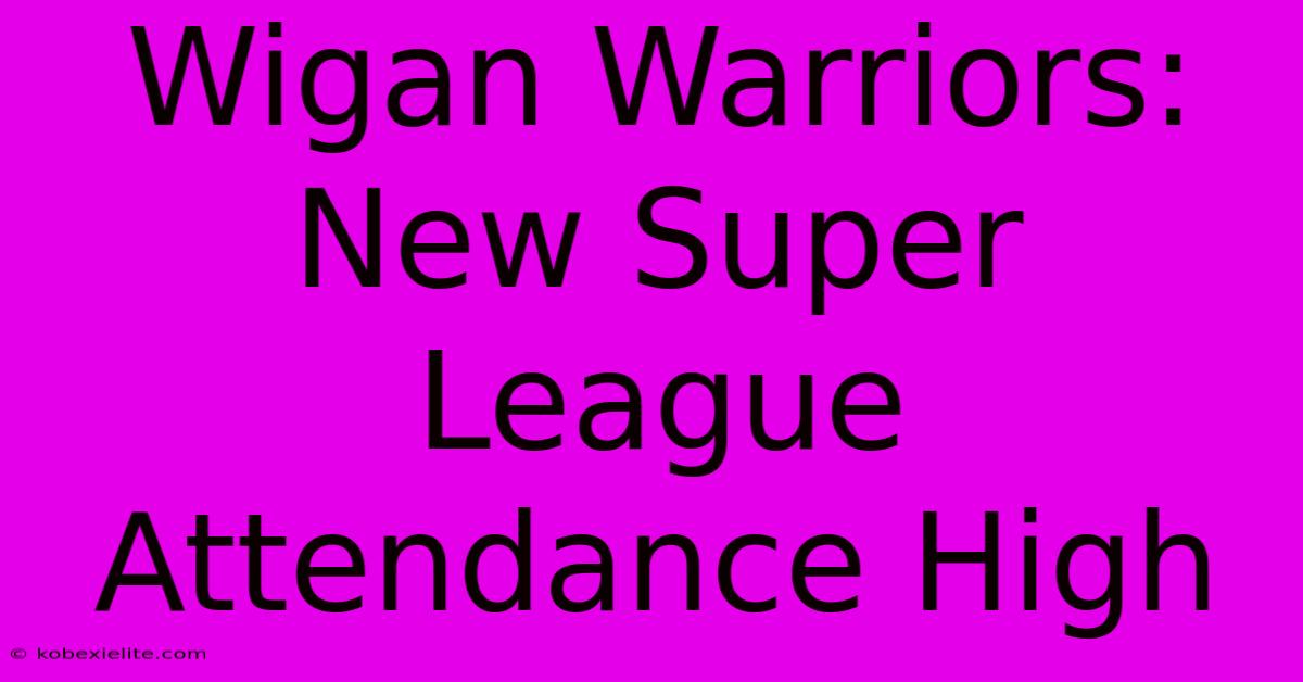 Wigan Warriors: New Super League Attendance High