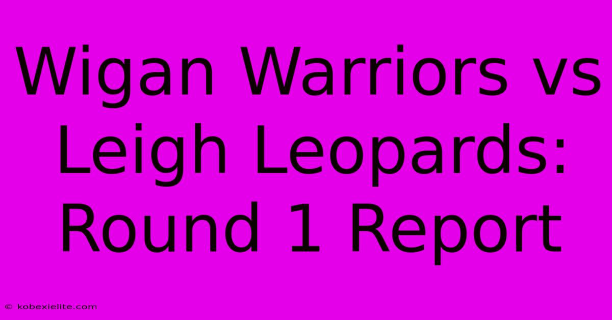 Wigan Warriors Vs Leigh Leopards: Round 1 Report