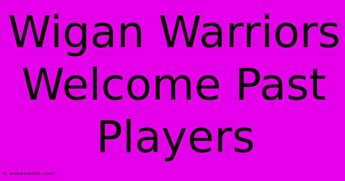 Wigan Warriors Welcome Past Players