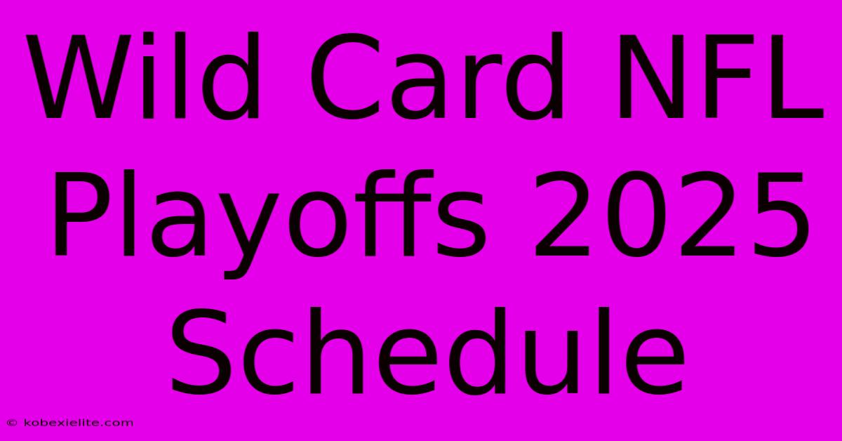 Wild Card NFL Playoffs 2025 Schedule