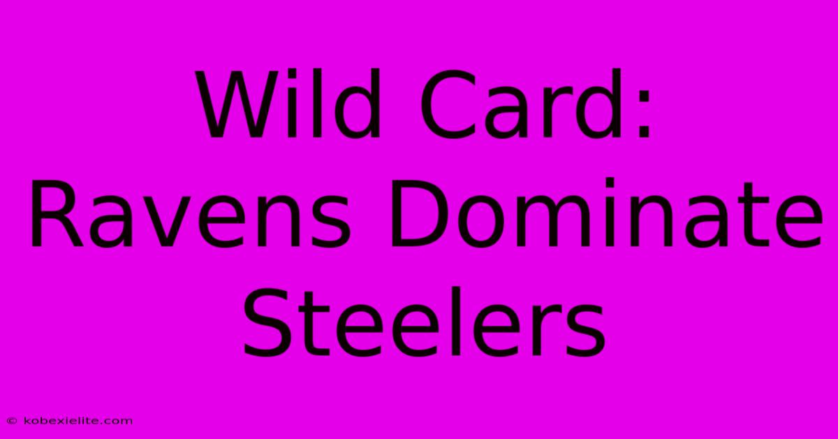 Wild Card: Ravens Dominate Steelers