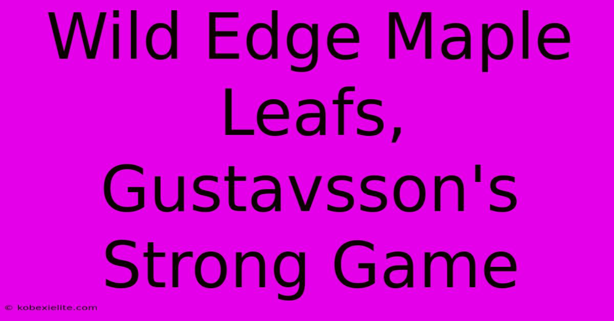 Wild Edge Maple Leafs, Gustavsson's Strong Game