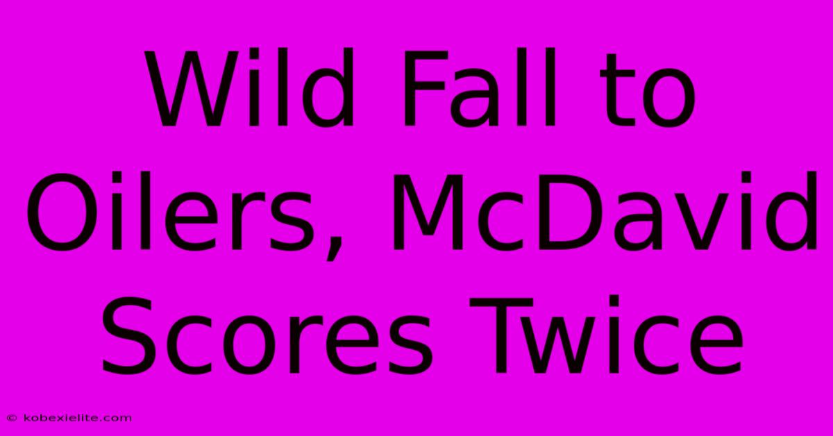 Wild Fall To Oilers, McDavid Scores Twice