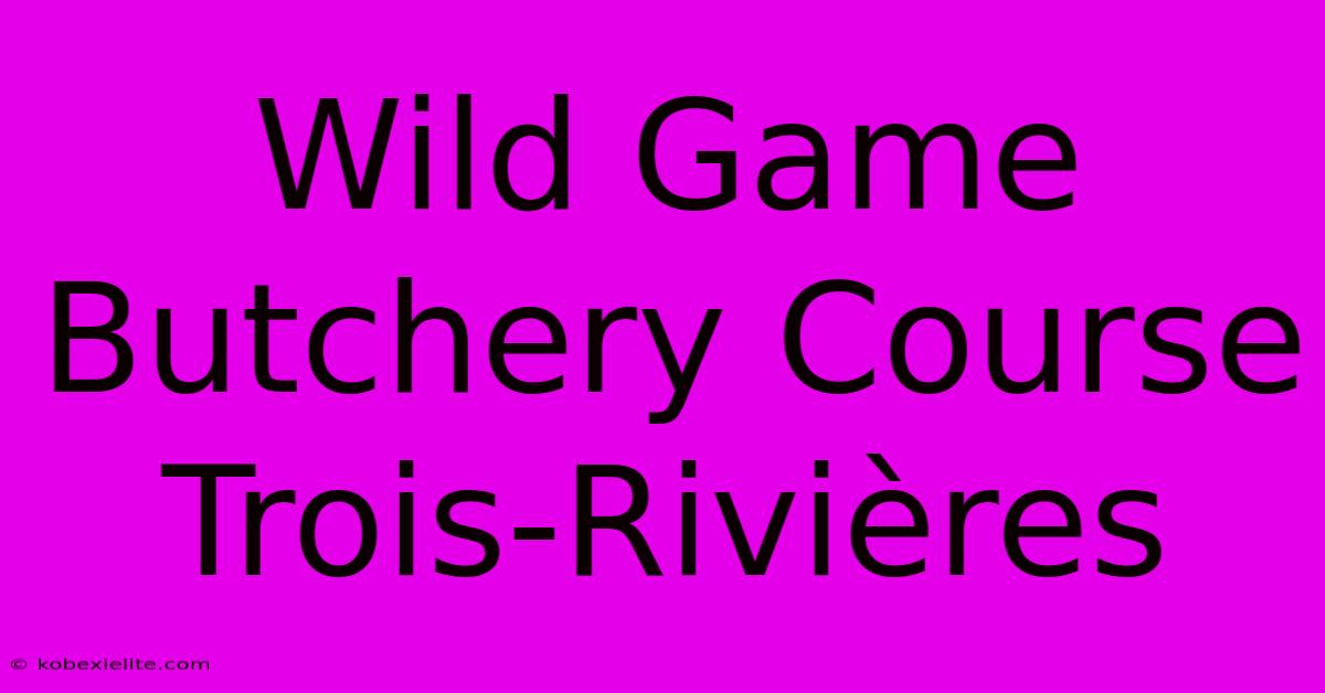 Wild Game Butchery Course Trois-Rivières