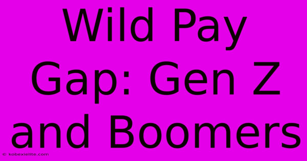 Wild Pay Gap: Gen Z And Boomers