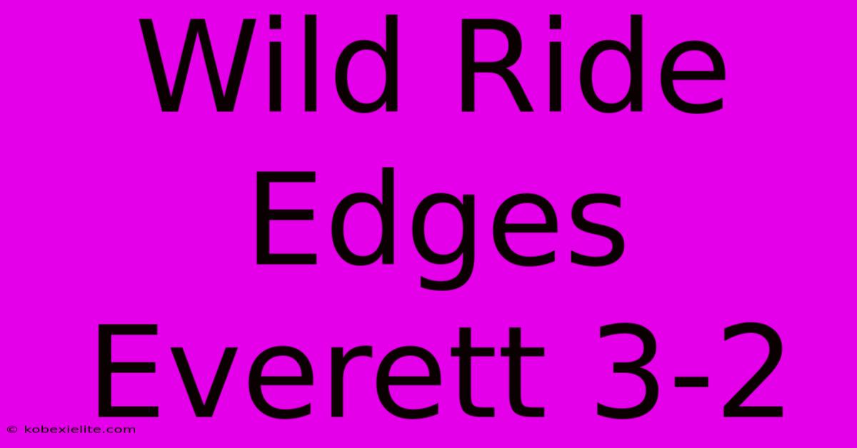 Wild Ride Edges Everett 3-2 Wild Ride Edges Everett 3-2