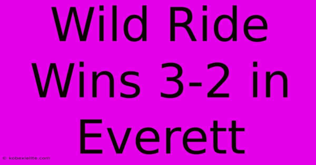 Wild Ride Wins 3-2 In Everett Wild Ride Wins 3-2 In Everett