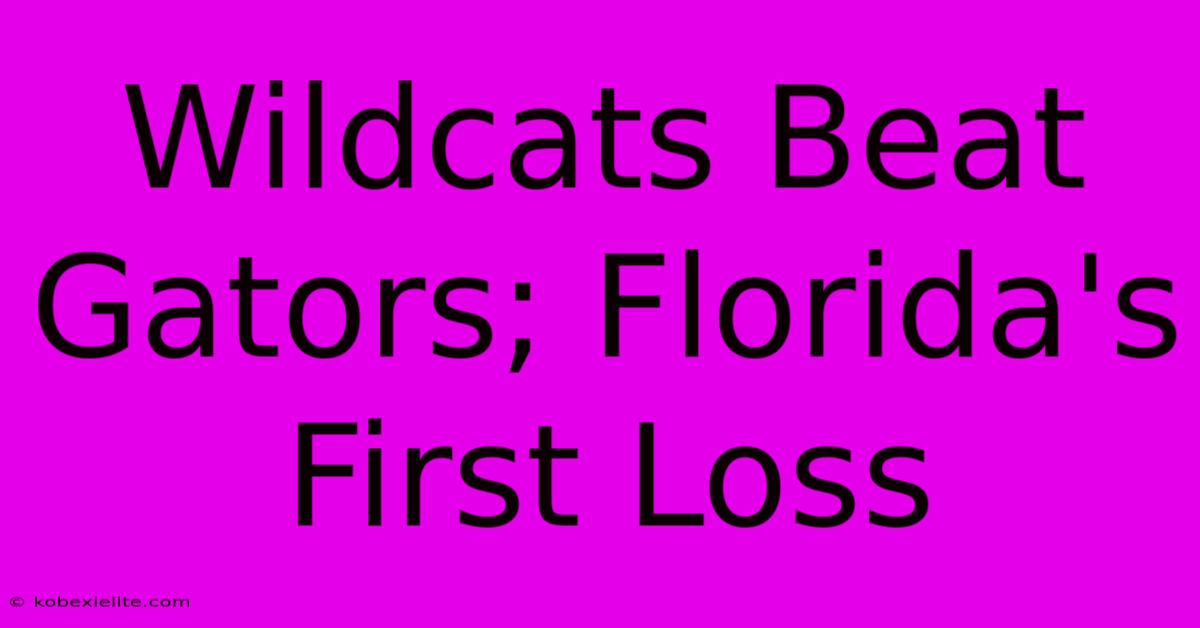 Wildcats Beat Gators; Florida's First Loss