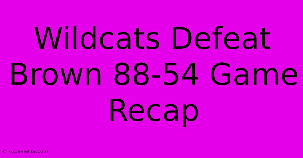 Wildcats Defeat Brown 88-54 Game Recap