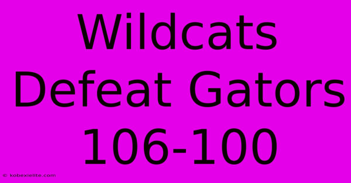 Wildcats Defeat Gators 106-100