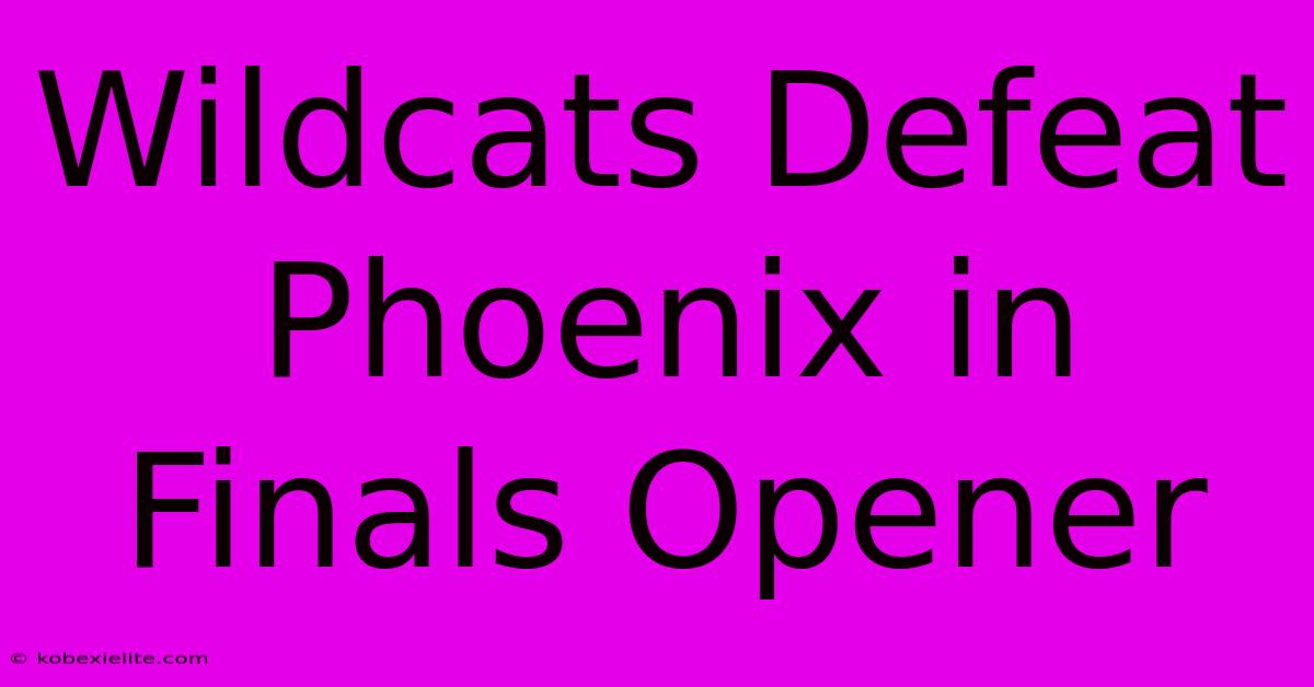 Wildcats Defeat Phoenix In Finals Opener