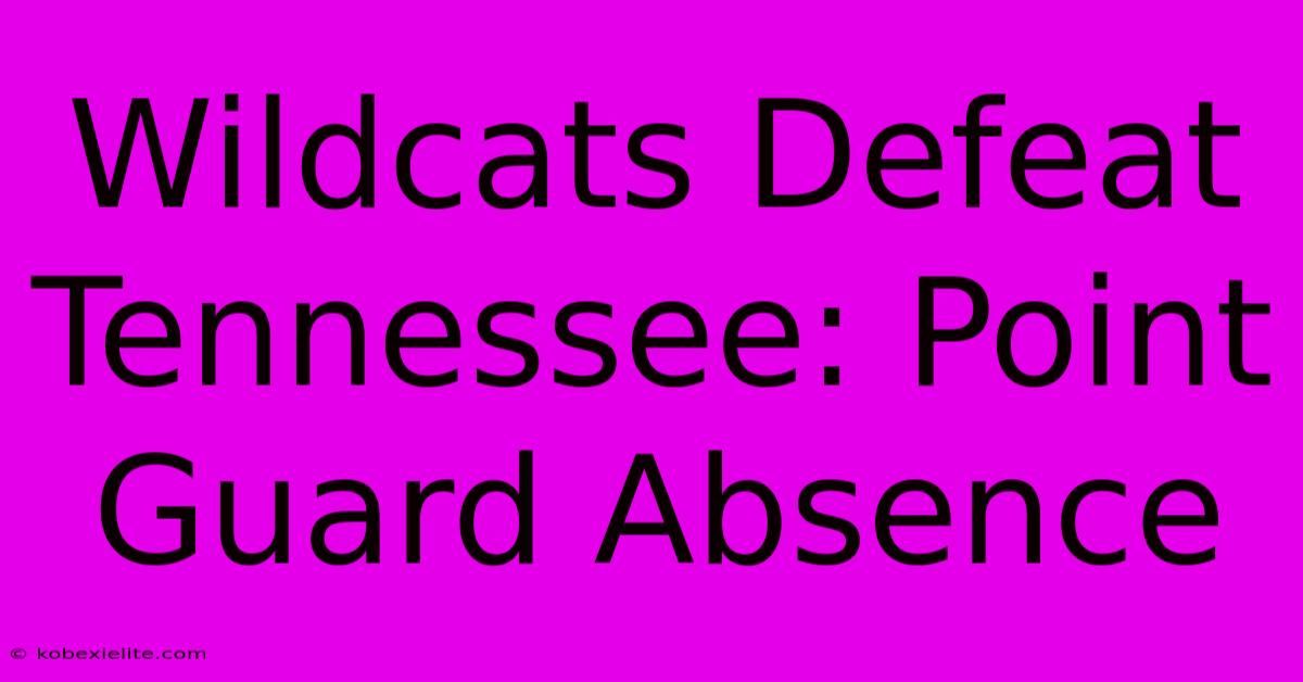 Wildcats Defeat Tennessee: Point Guard Absence