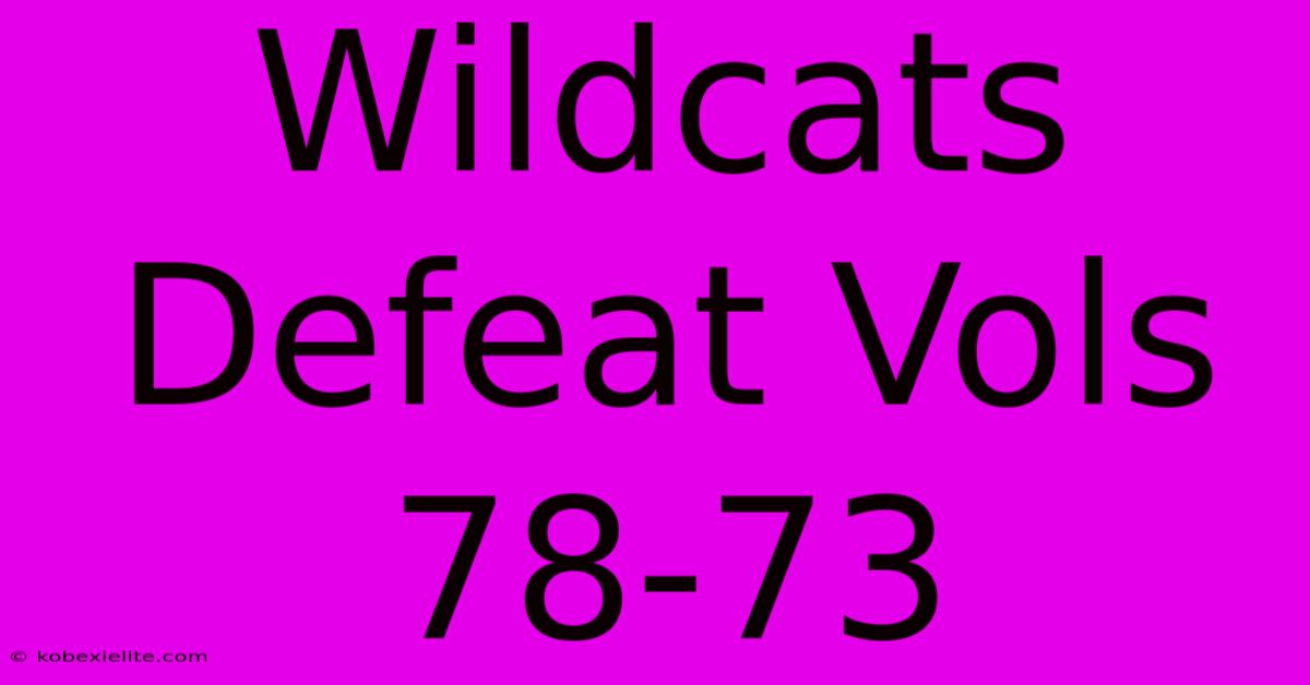 Wildcats Defeat Vols 78-73