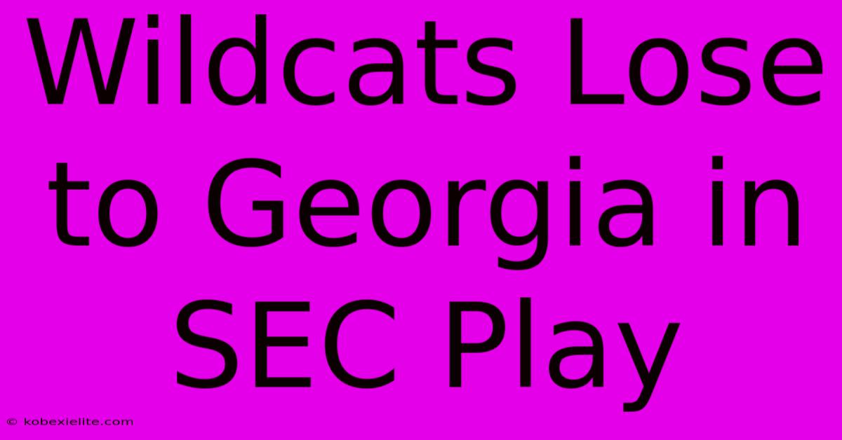 Wildcats Lose To Georgia In SEC Play