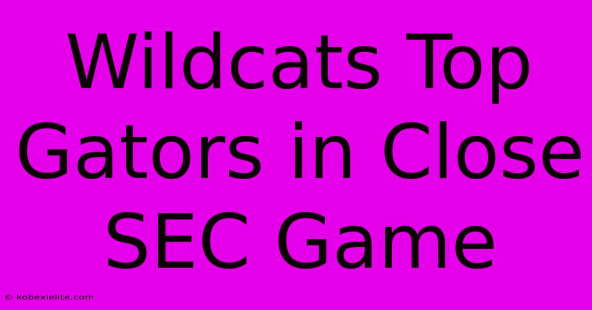 Wildcats Top Gators In Close SEC Game