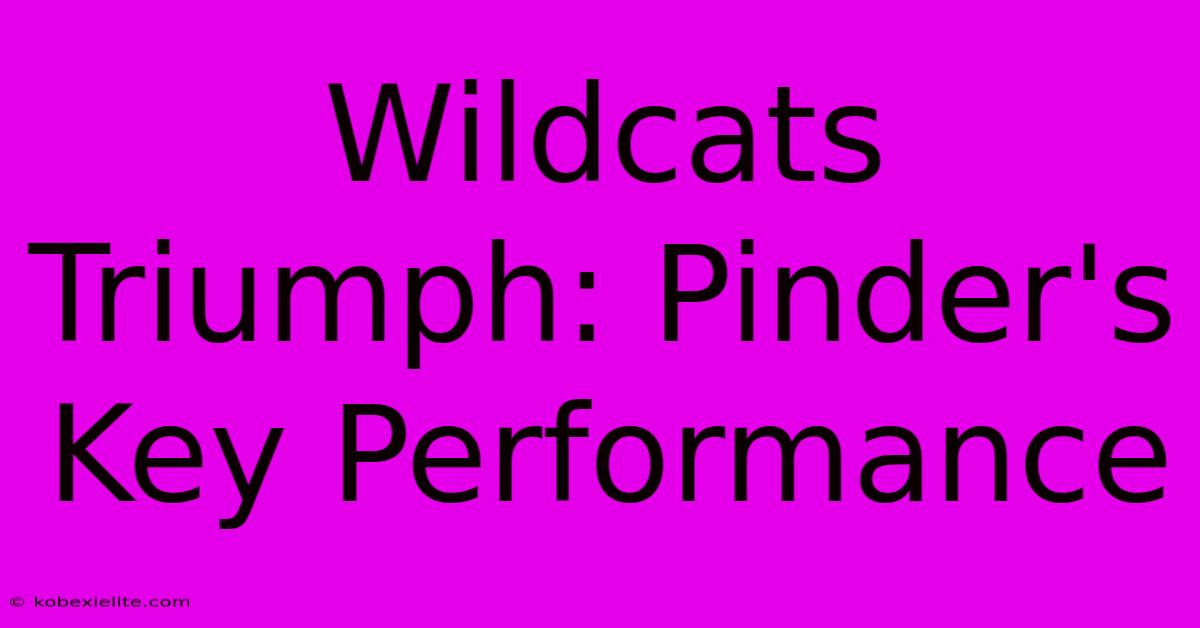 Wildcats Triumph: Pinder's Key Performance