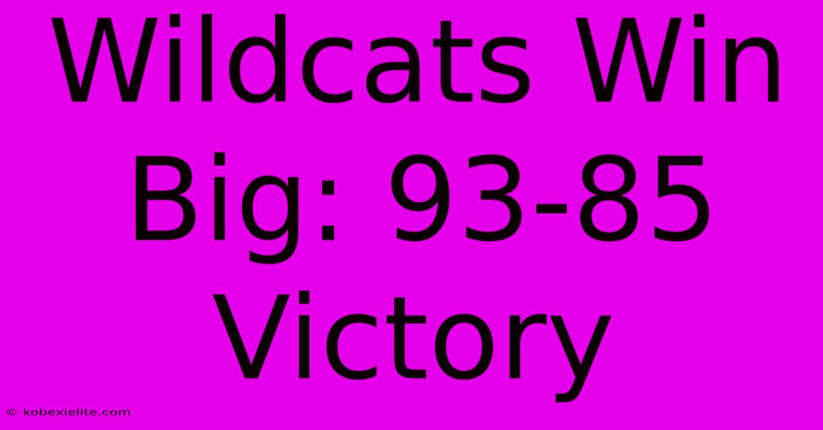 Wildcats Win Big: 93-85 Victory Wildcats Win Big: 93-85 Victory