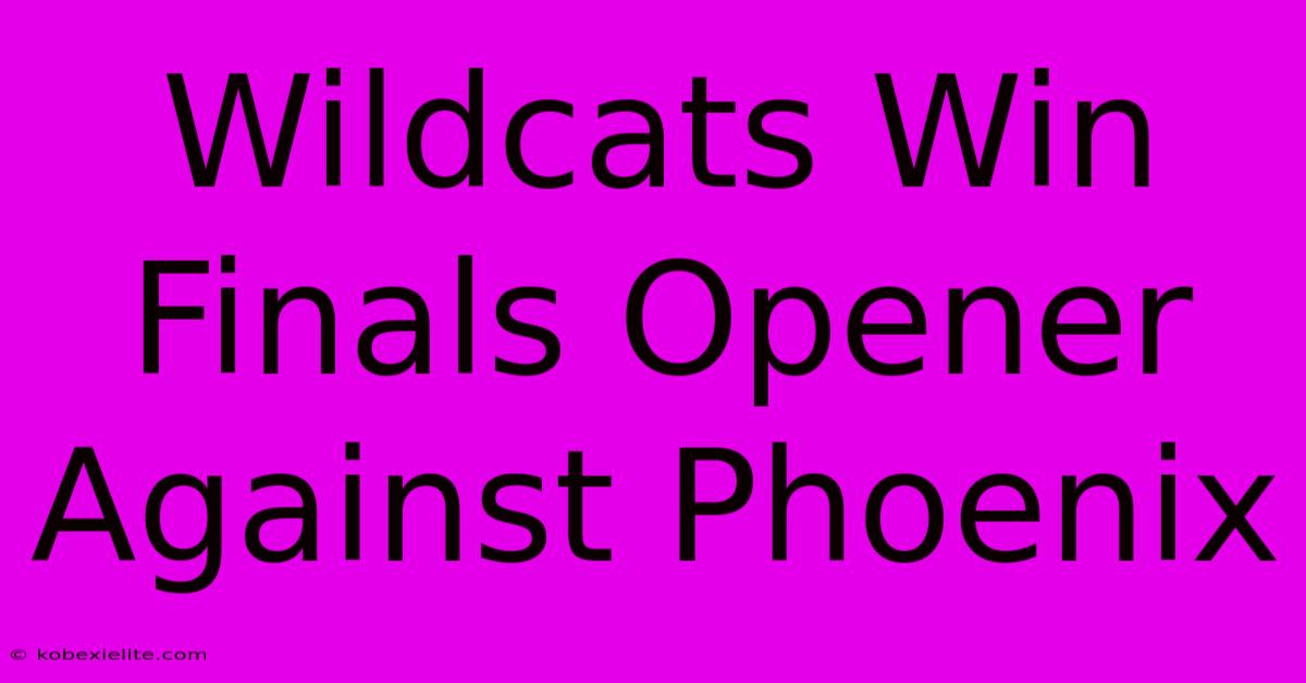 Wildcats Win Finals Opener Against Phoenix