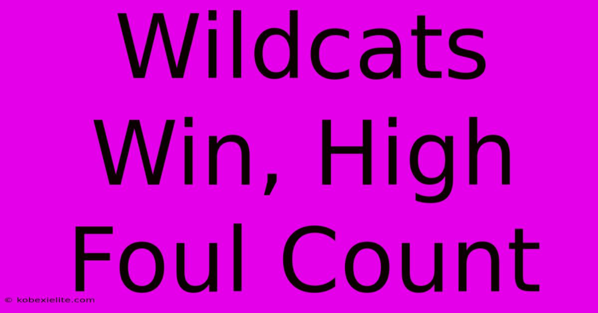 Wildcats Win, High Foul Count