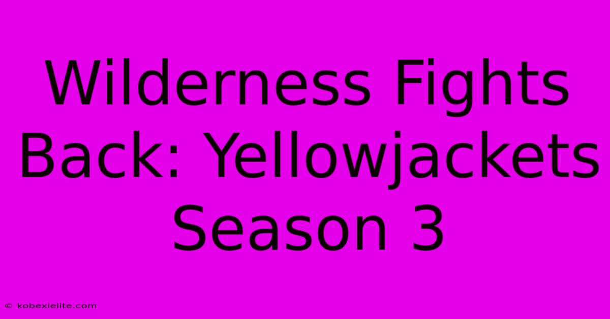 Wilderness Fights Back: Yellowjackets Season 3