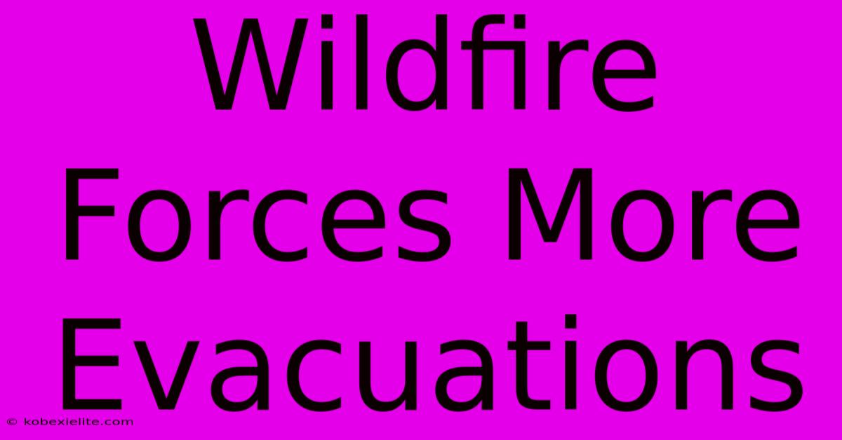 Wildfire Forces More Evacuations