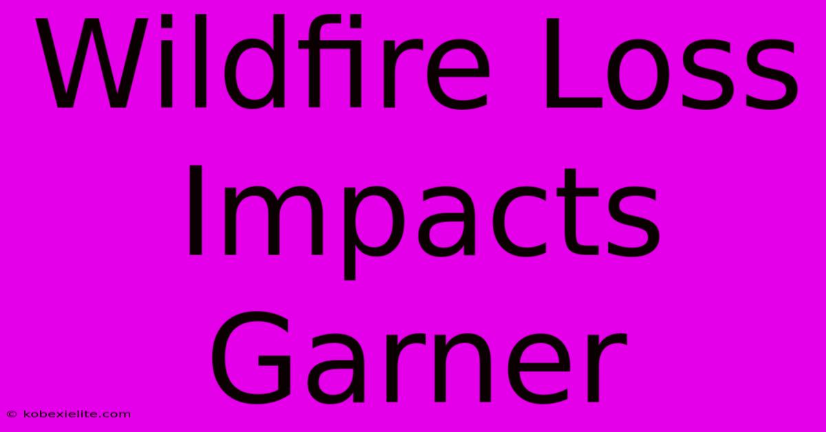 Wildfire Loss Impacts Garner