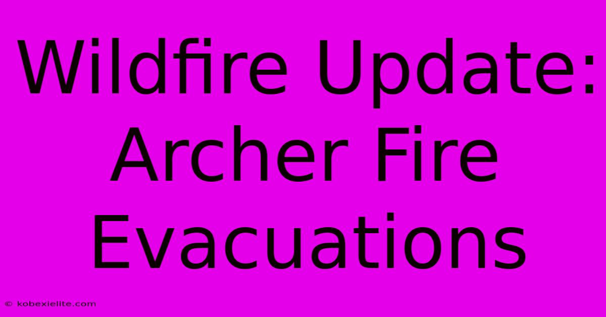 Wildfire Update: Archer Fire Evacuations