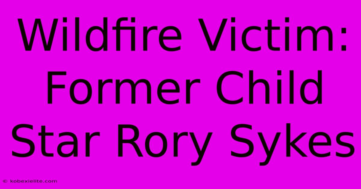 Wildfire Victim: Former Child Star Rory Sykes