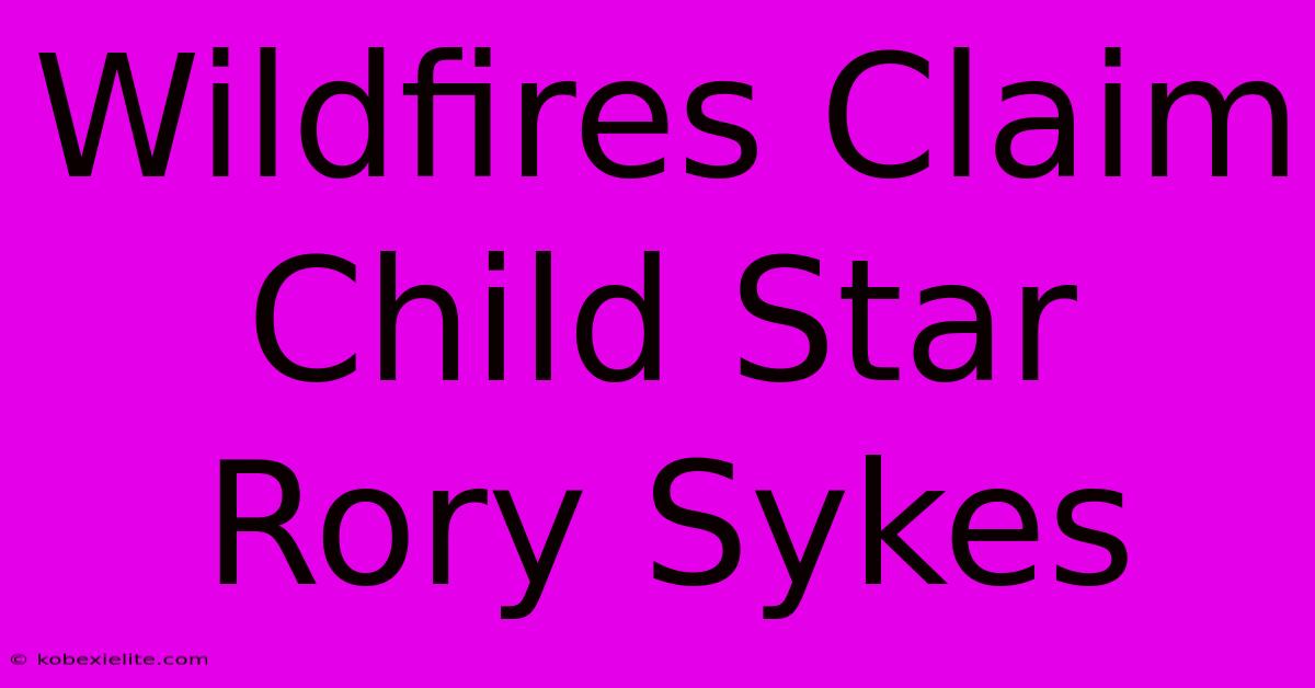 Wildfires Claim Child Star Rory Sykes