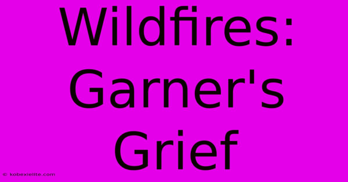 Wildfires: Garner's Grief