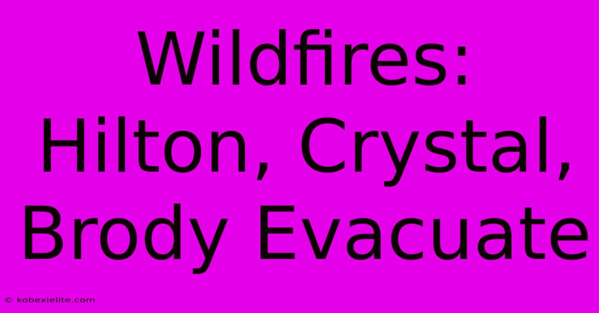 Wildfires: Hilton, Crystal, Brody Evacuate