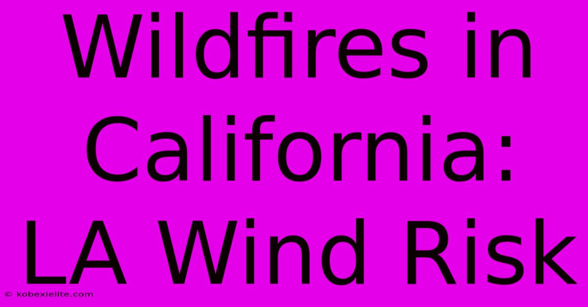 Wildfires In California:  LA Wind Risk