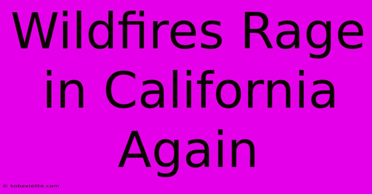 Wildfires Rage In California Again