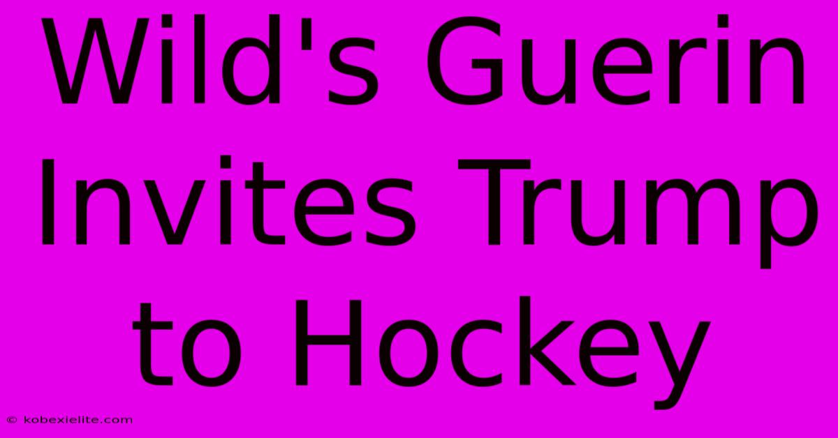 Wild's Guerin Invites Trump To Hockey