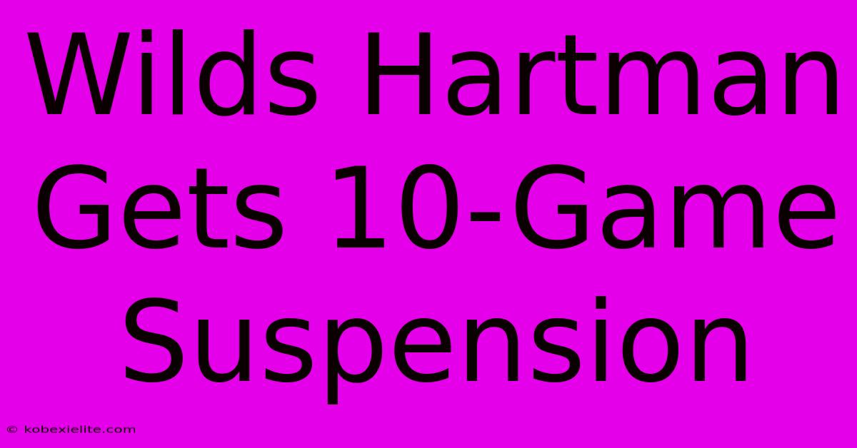 Wilds Hartman Gets 10-Game Suspension