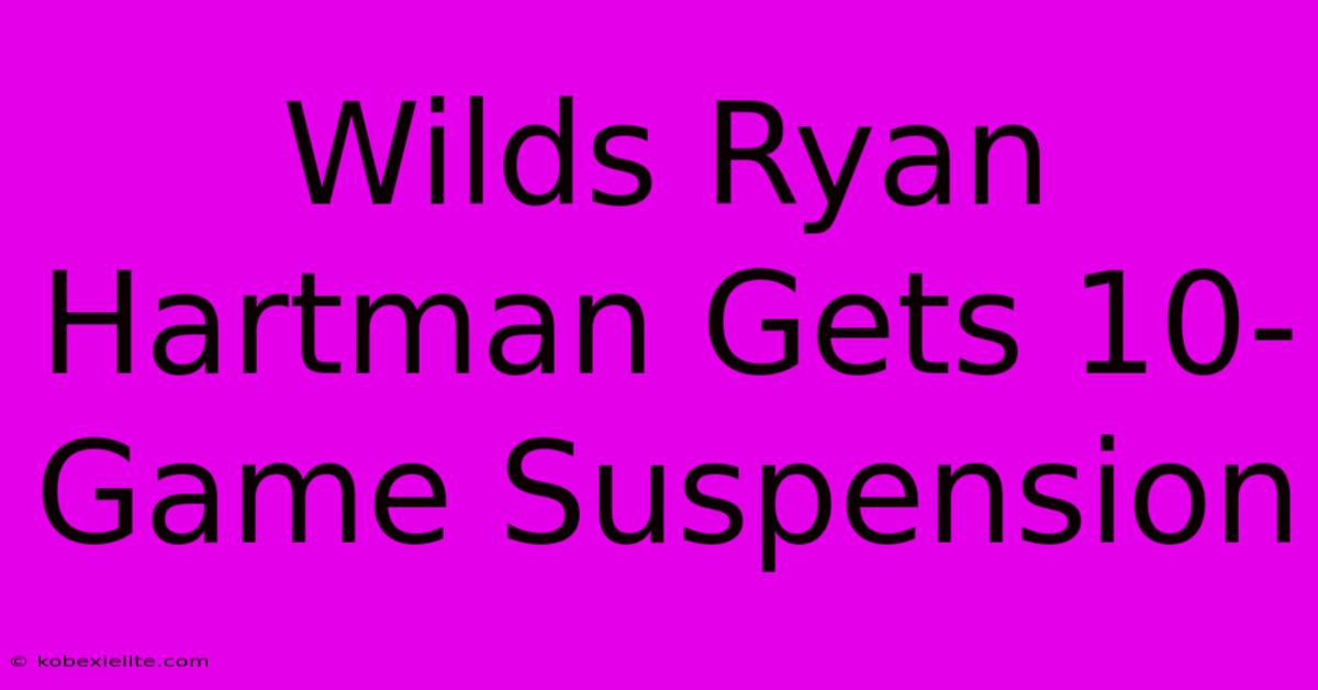 Wilds Ryan Hartman Gets 10-Game Suspension