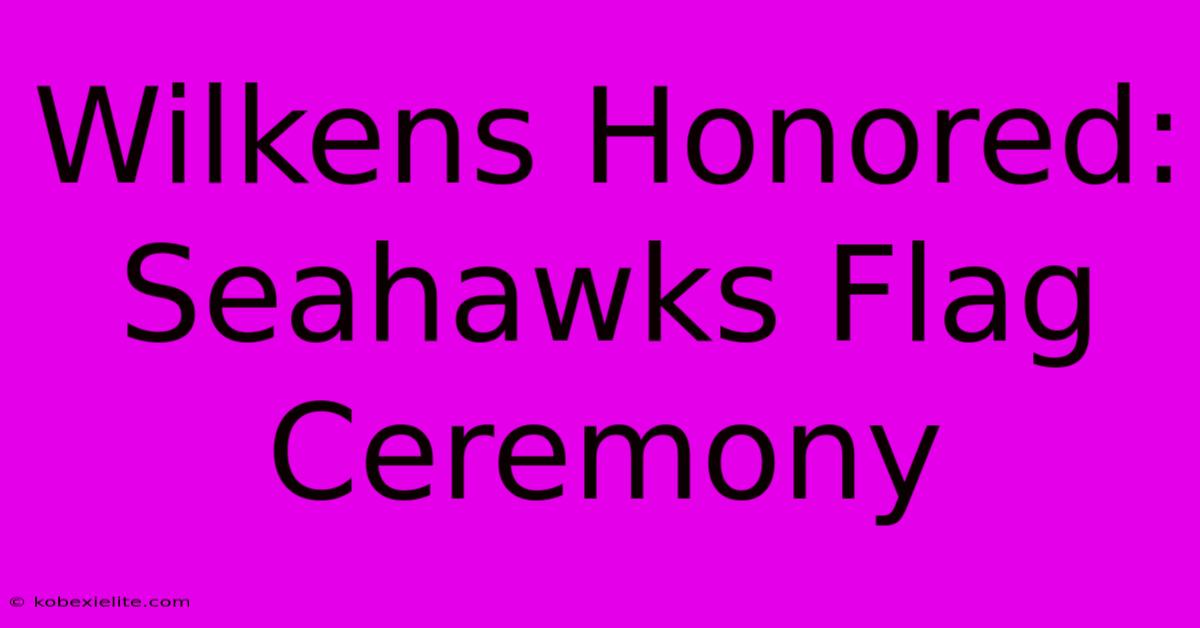 Wilkens Honored: Seahawks Flag Ceremony