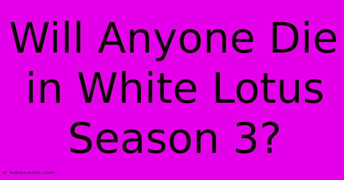 Will Anyone Die In White Lotus Season 3?