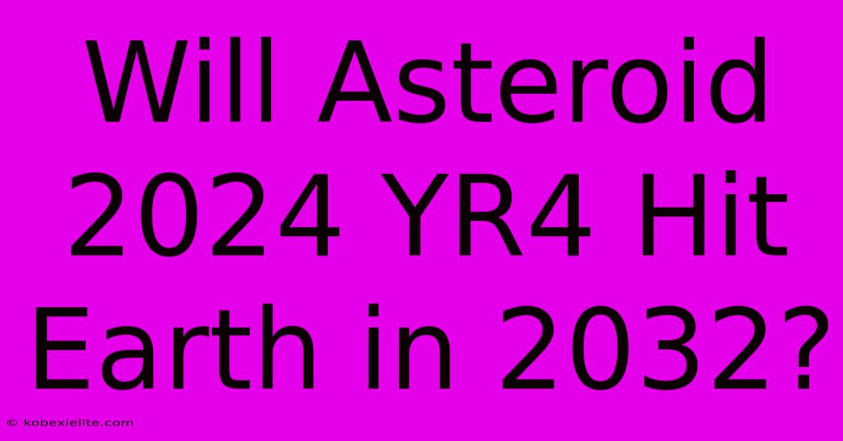 Will Asteroid 2024 YR4 Hit Earth In 2032?